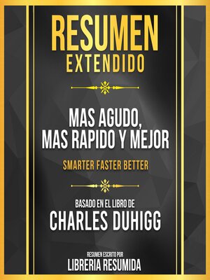 cover image of Resumen Extendido--Mas Agudo, Mas Rapido Y Mejor (Smarter Faster Better)--Basado En El Libro De Charles Duhigg